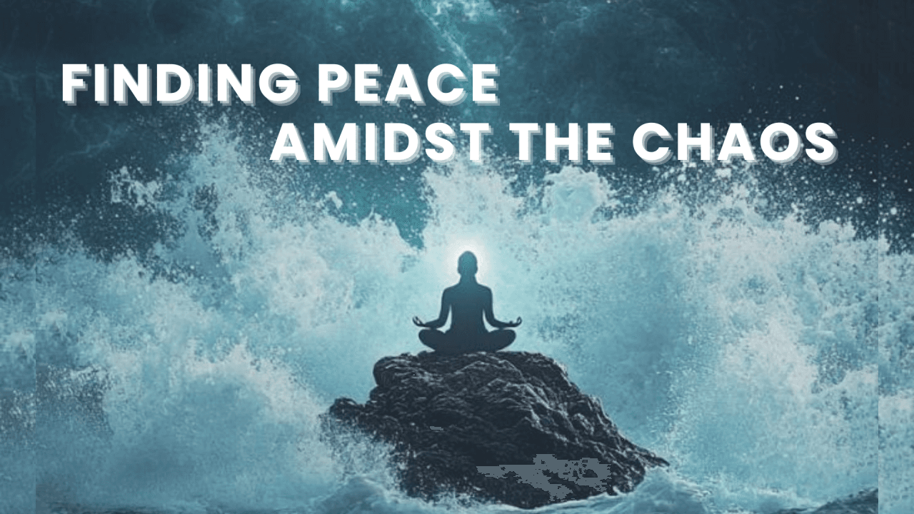 Finding Peace Amidst the chaos